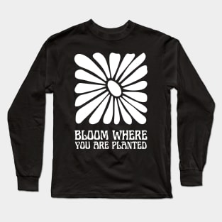 bloom where you are planted Long Sleeve T-Shirt